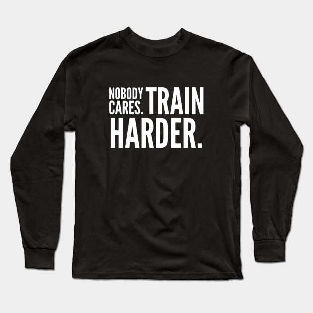 Nobody Cares Train Harder Long Sleeve T-Shirt by Live Together